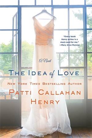 The Idea Of Love by Patti Callahan Henry