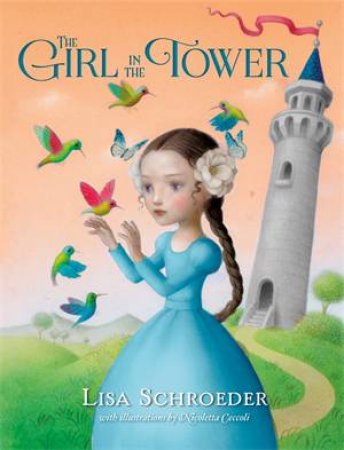 The Girl In The Tower by Lisa Schroeder; illustrations by Nicoletta Ceccoli