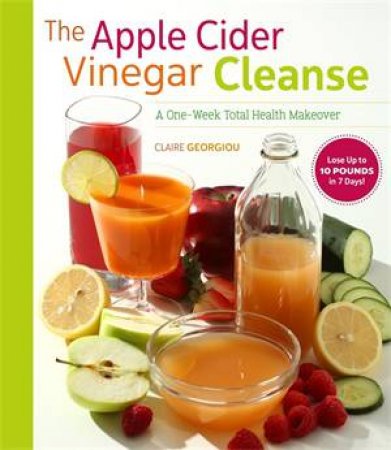 The Apple Cider Vinegar Cleanse by Claire Georgiou