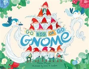 Go Big or Go Gnome! by Kirsten Mayer; illustrated by Laura K. Horton