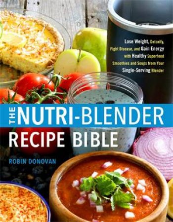 The  Nutri-Blender Recipe Bible by Robin Donovan