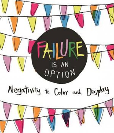 Failure Is An Option: Negativity To Color And Display by Caitlin Peterson