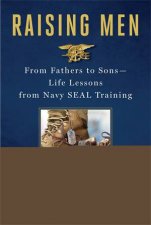 Raising Men From Fathers To Sons Life Lessons From Navy Seal Training