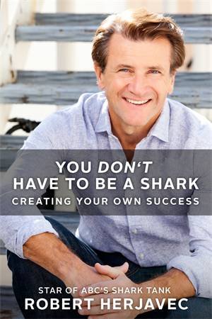 You Don't Have To Be A Shark by Robert Herjavec