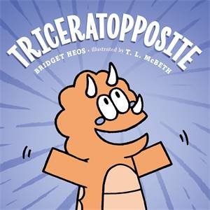 Triceratopposite by Bridget Heos & T. L. McBeth