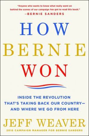 How Bernie Won by Jeff Weaver