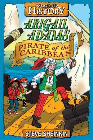 Abigail Adams, Pirate of the Caribbean by Steve Sheinkin & Neil Swaab