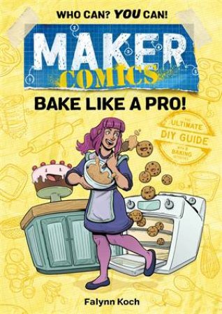 Maker Comics: Bake Like A Pro! by Falynn Koch