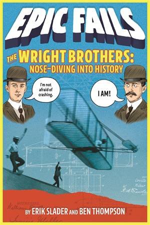 The Wright Brothers: Nose-Diving Into History by Ben Thompson & Tim Foley & Erik Slader