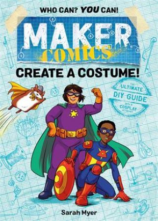 Maker Comics: Create A Costume! by Sarah Myer