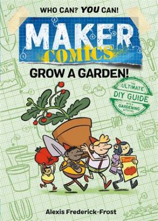 Maker Comics: Grow A Garden! by Alexis Frederick-Frost