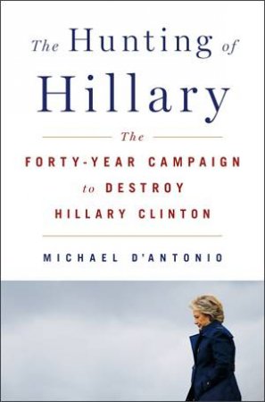 The Hunting Of Hillary by Michael D'Antonio