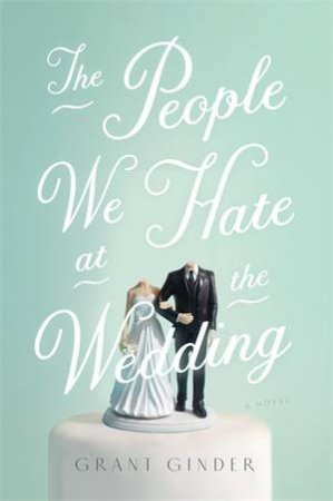 The People We Hate At The Wedding by Grant Ginder