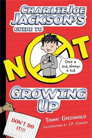 Charlie Joe Jackson's Guide To Not Growing Up by Tommy Greenwald & J.  P. Coovert