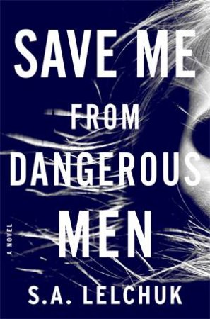 Save Me From Dangerous Men by S. A. Lelchuk