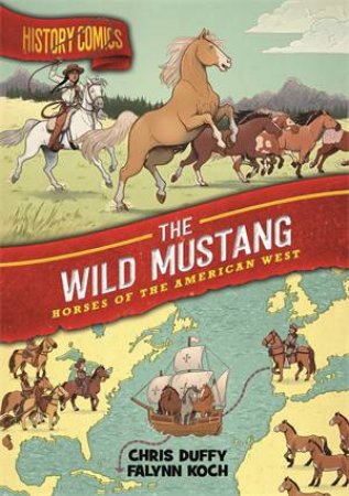 History Comics: The Wild Mustang by Chris Duffy & Falynn Koch