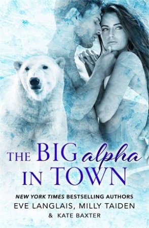 The Big Alpha in Town by Eve Langlais & Kate Baxter & Milly Taiden