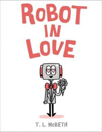 Robot in Love by T. L. McBeth