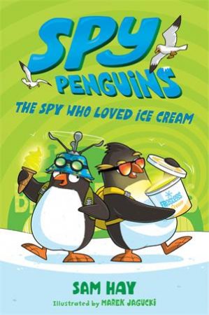 Spy Penguins: The Spy Who Loved Ice Cream by Sam Hay & Marek Jagucki