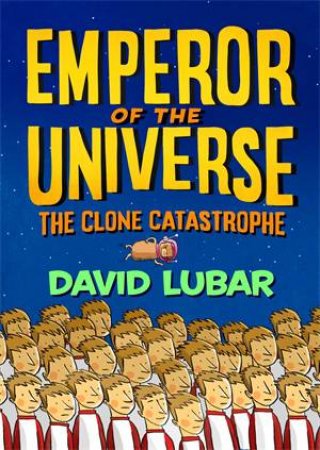 The Clone Catastrophe: Emperor Of The Universe by David Lubar