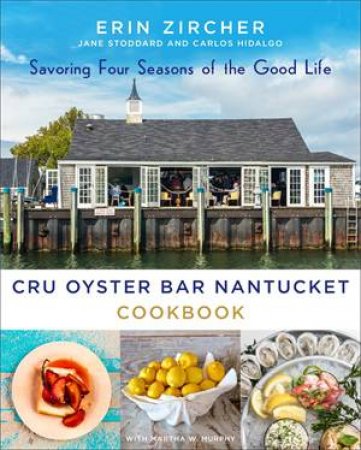 CRU Oyster Bar Nantucket Cookbook by Martha W. Murphy & Erin Zircher & Jane Stoddard & Carlos Hidalgo