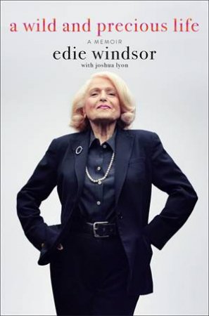 A Wild And Precious Life by Edie Windsor & Joshua Lyon