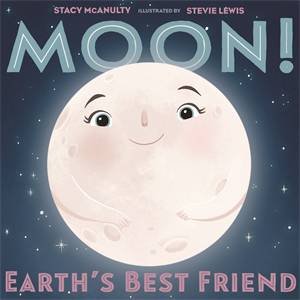 Moon! Earth's Best Friend by Stacy McAnulty & Stevie Lewis