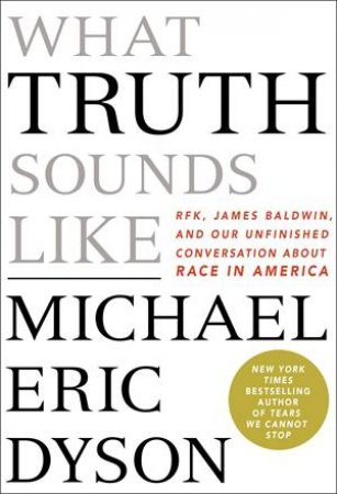 What Truth Sounds Like by Michael Eric Dyson