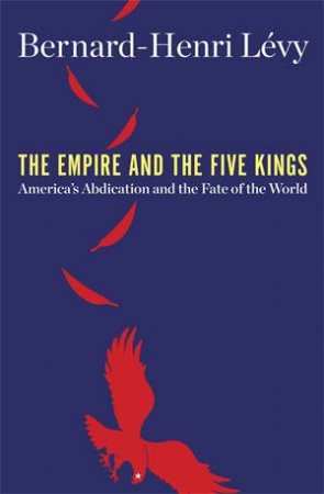 The Empire And The Five Kings by Bernard-Henri Lévy