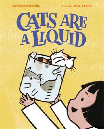 Cats Are A Liquid by Rebecca Donnelly & Misa Saburi