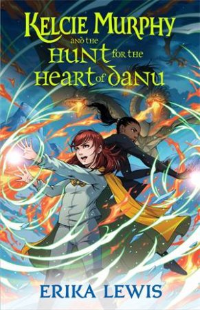 Kelcie Murphy And The Hunt For The Heart Of Danu by Erika Lewis