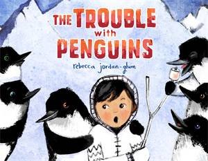 The Trouble With Penguins by Rebecca Jordan-Glum & Rebecca Jordan-Glum