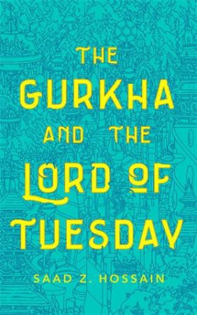 The Gurkha And The Lord Of Tuesday by Saad Z. Hossain