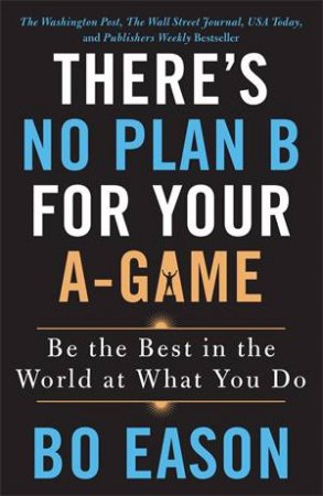 There's No Plan B For Your A-Game by Bo Eason