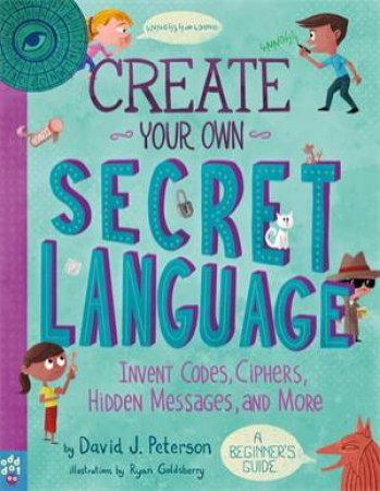 Create Your Own Secret Language by David J. Peterson & Ryan Goldsberry & Odd Dot