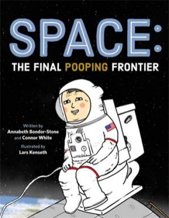 Space: The Final Pooping Frontier by Annabeth Bondor-Stone and Connor White & Lars Kenseth