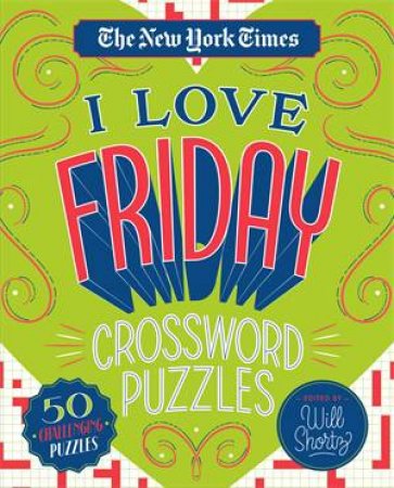 The New York Times I Love Friday Crossword Puzzles by Various