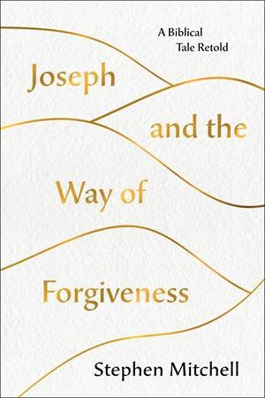 Joseph And The Way Of Forgiveness by Stephen Mitchell