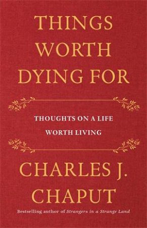 Things Worth Dying For by Charles J. Chaput