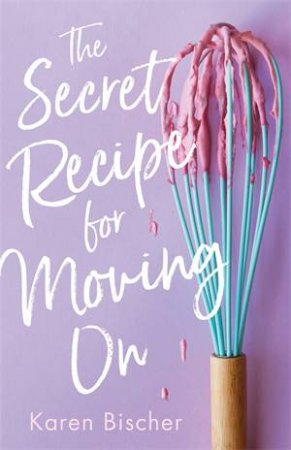 The Secret Recipe For Moving On by Karen Bischer