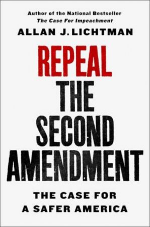 Repeal The Second Amendment by Allan J. Lichtman