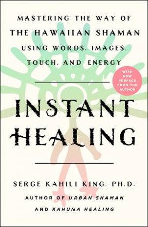 Instant Healing by Serge Kahili King