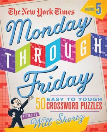 The New York Times Monday Through Friday Easy To Tough Crossword Puzzles Volume 5 by Various