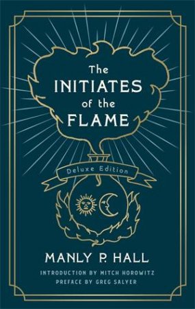 The Initiates Of The Flame: The Deluxe Edition by Manly P. Hall