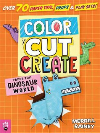 Color, Cut, Create Play Sets: Dinosaur World by Merrill Rainey & Merrill Rainey & Odd Dot