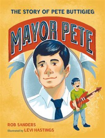 Mayor Pete by Rob Sanders & Levi Hastings