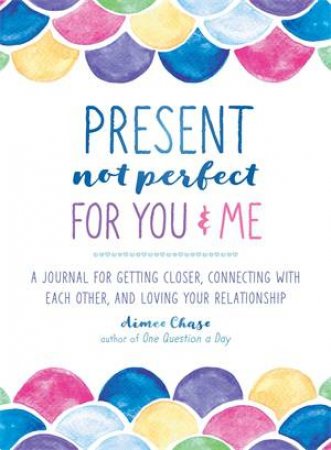 Present, Not Perfect For You And Me by Aimee Chase