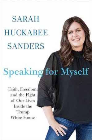 Speaking For Myself by Sarah Huckabee Sanders