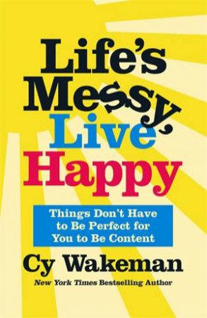 Life's Messy, Live Happy by Cy Wakeman