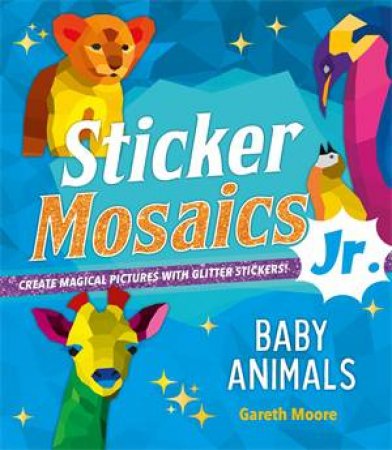 Sticker Mosaics Jr.: Baby Animals by Gareth Moore